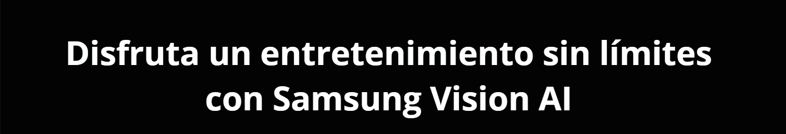 Banner con el texto "Disfruta un entretenimiento sin límites con Samsung Vision AI" sobre fondo negro.